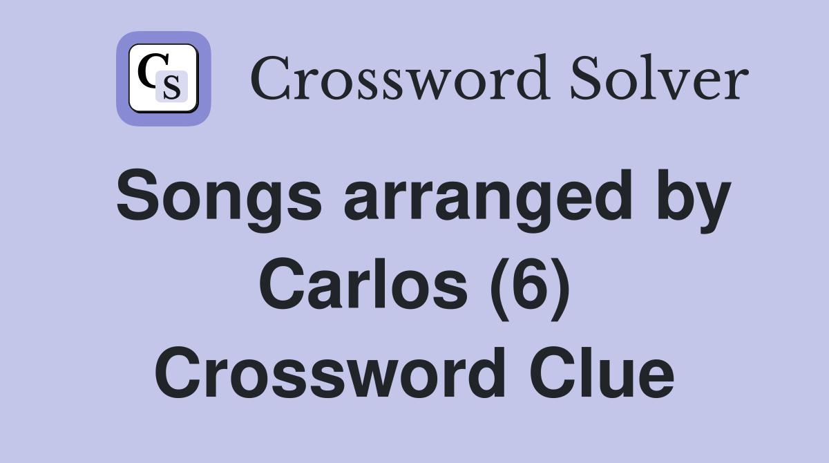 Songs arranged by Carlos (6) Crossword Clue