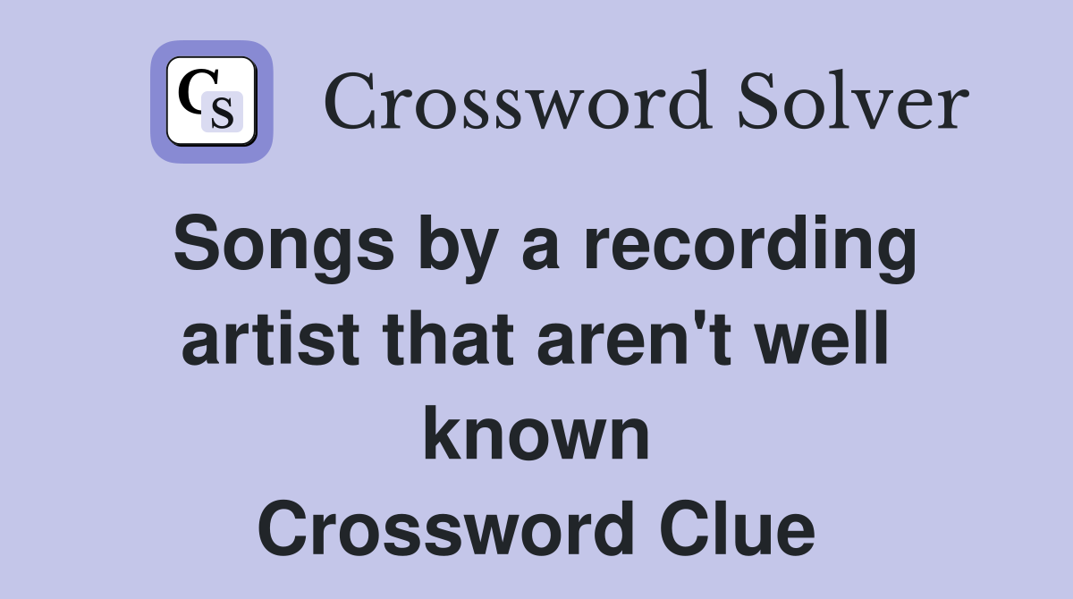 Songs by a recording artist that aren't well known Crossword Clue