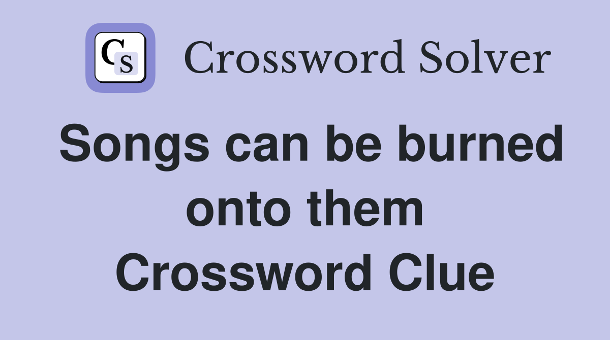 Songs can be burned onto them Crossword Clue