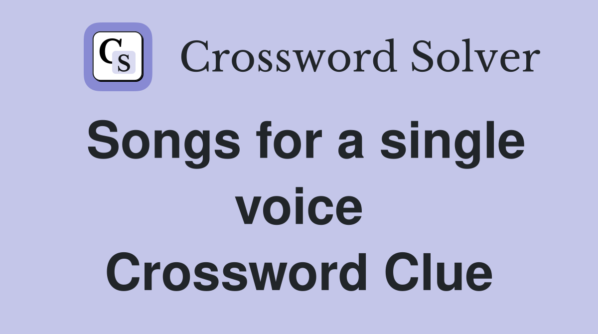 Songs for a single voice Crossword Clue