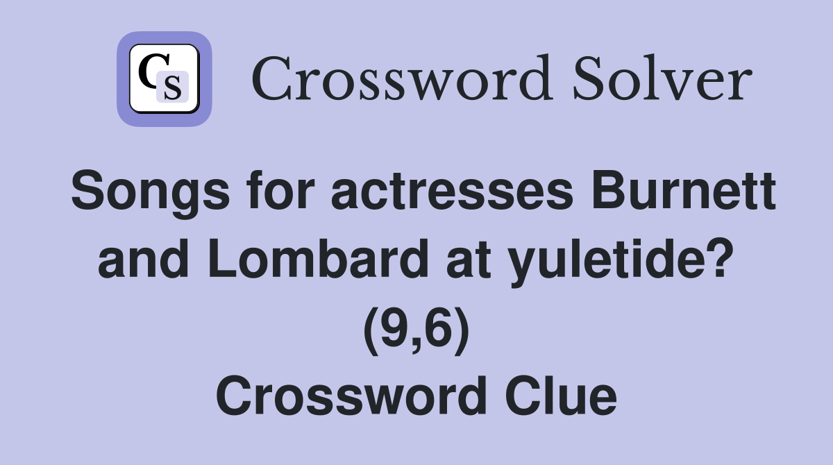 Songs for actresses Burnett and Lombard at yuletide? (9,6) Crossword Clue