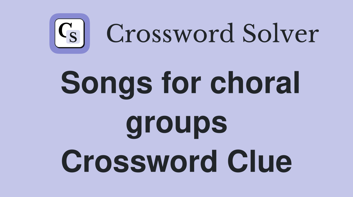 Songs for choral groups Crossword Clue