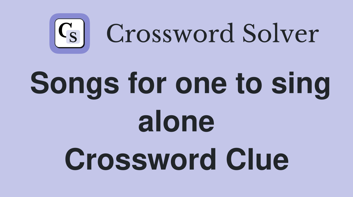 Songs for one to sing alone Crossword Clue
