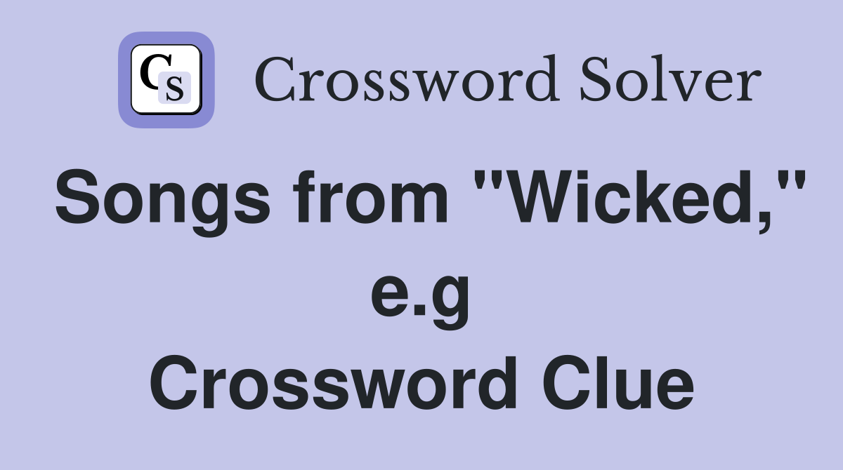 Songs from "Wicked," e.g Crossword Clue