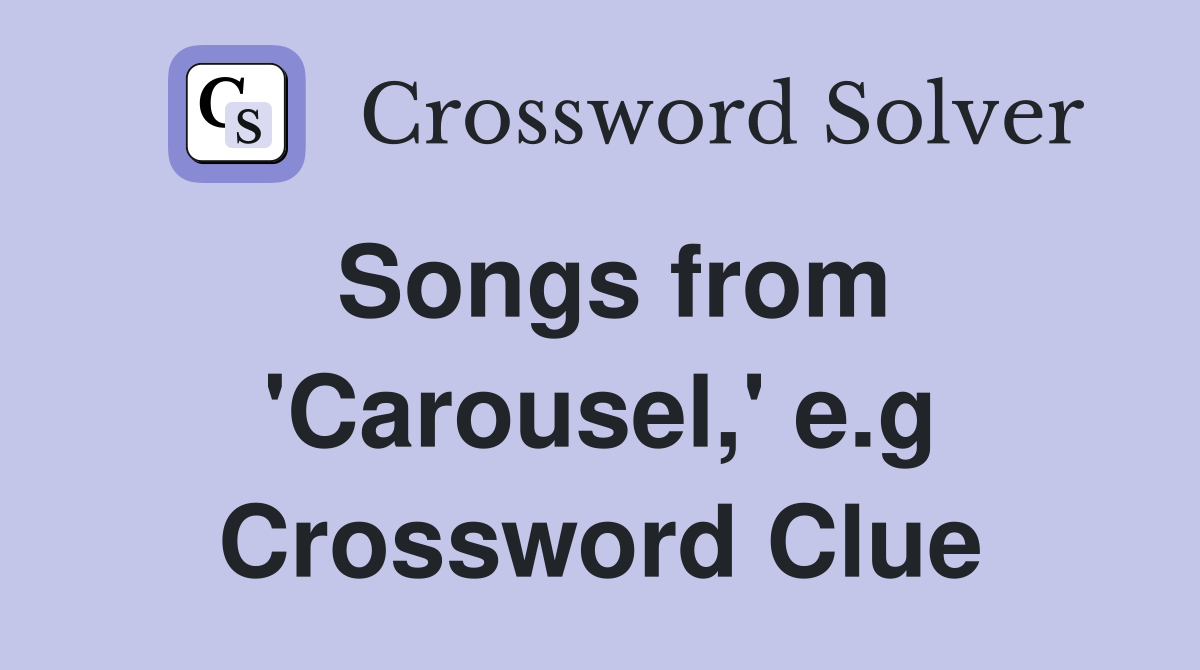 Songs from 'Carousel,' e.g Crossword Clue