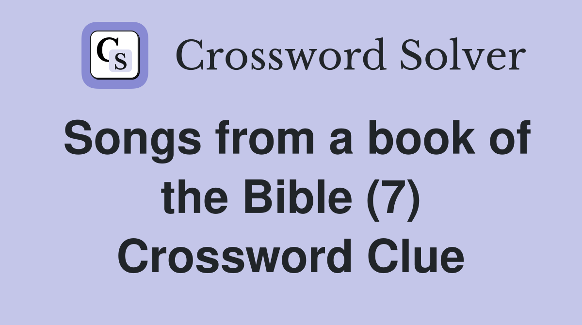 Songs from a book of the Bible (7) Crossword Clue