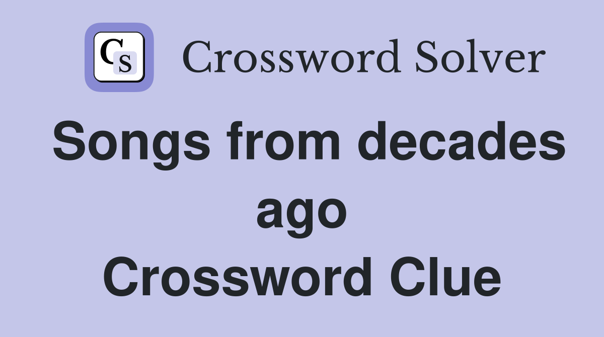 Songs from decades ago Crossword Clue