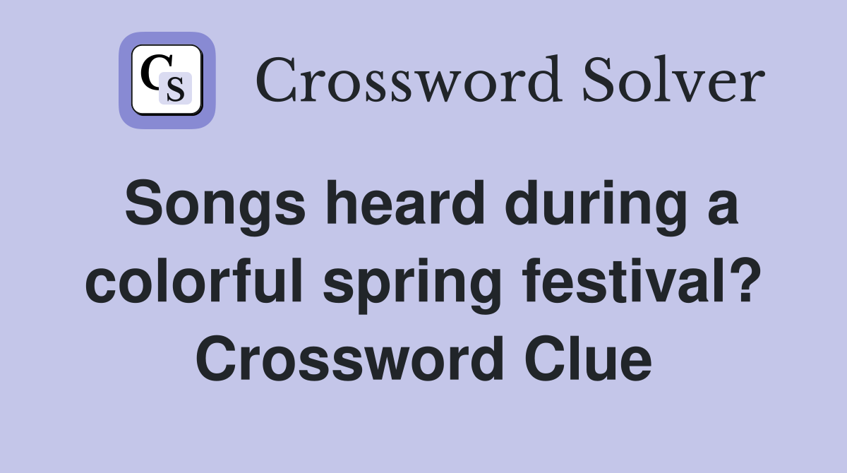 Songs heard during a colorful spring festival? Crossword Clue