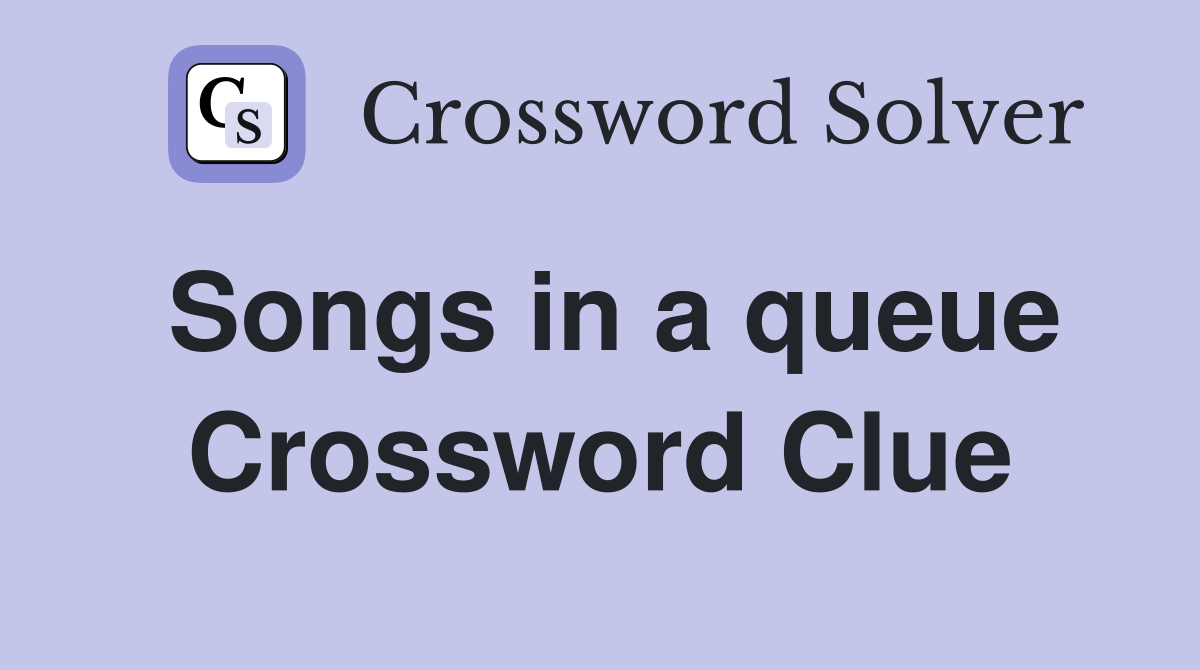 Songs in a queue Crossword Clue