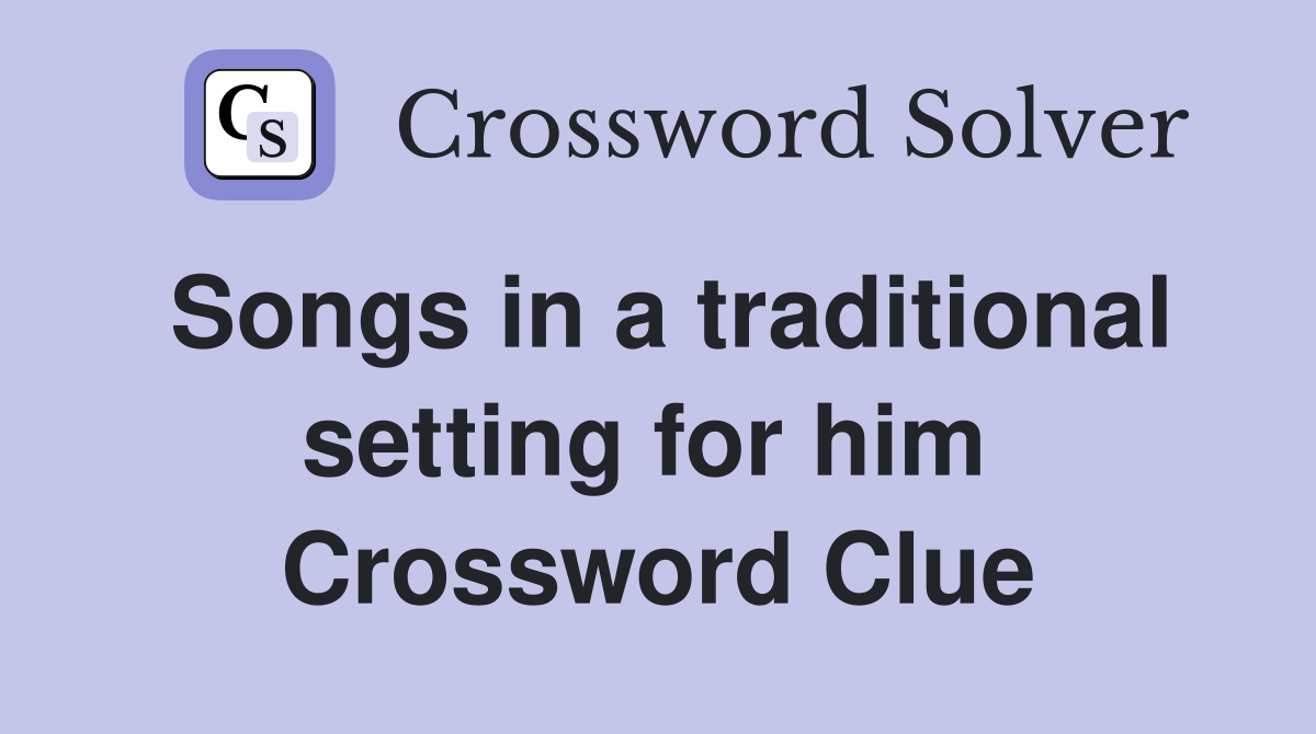 Songs in a traditional setting for him  Crossword Clue