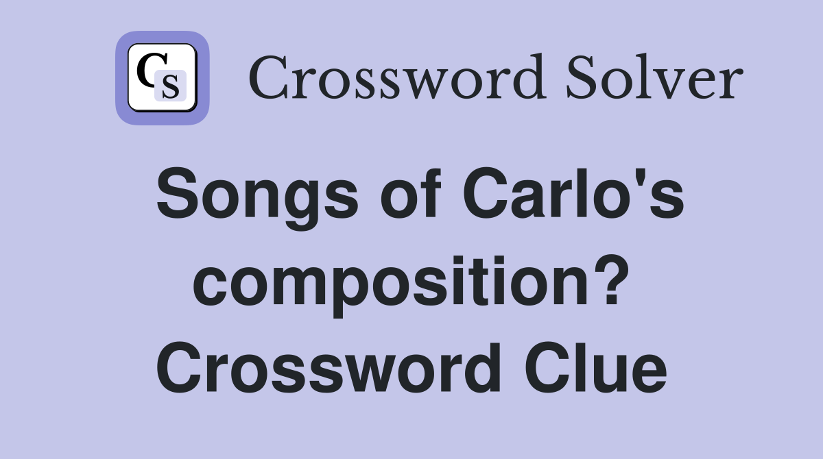 Songs of Carlo's composition? Crossword Clue