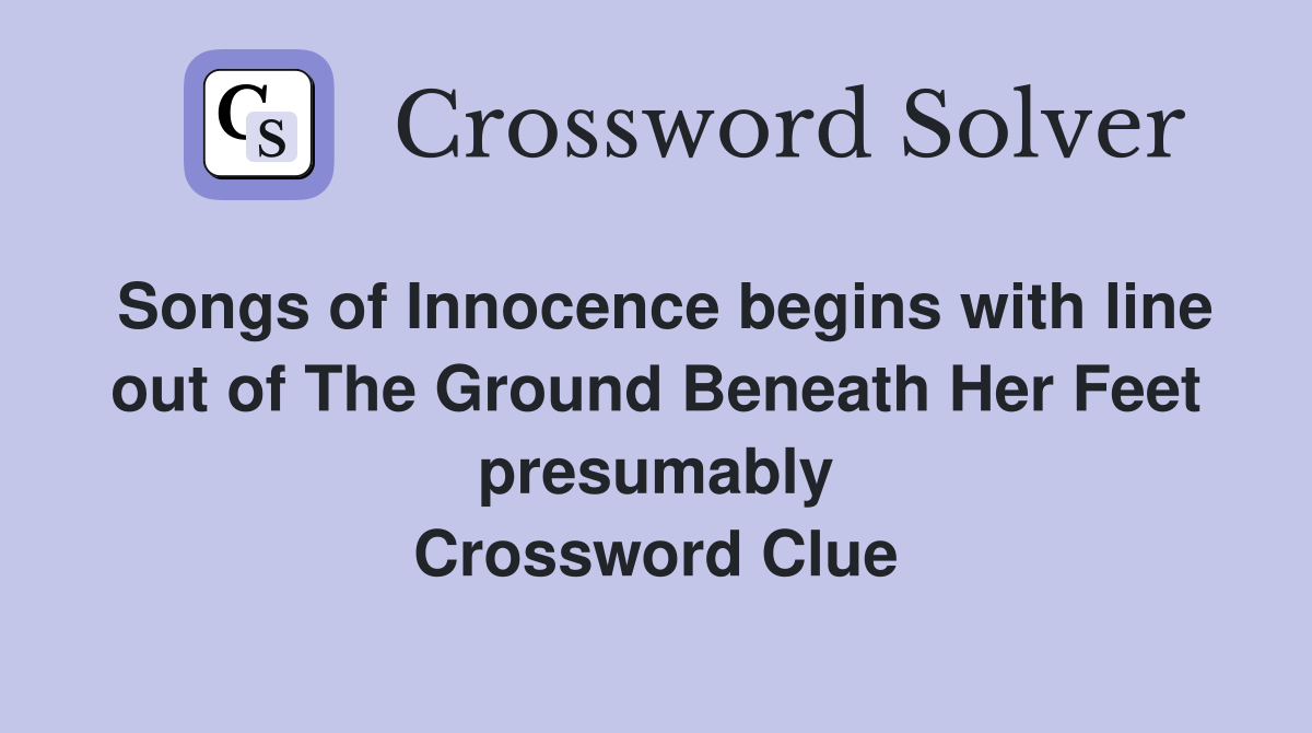 Songs of Innocence begins with line out of The Ground Beneath Her Feet presumably Crossword Clue
