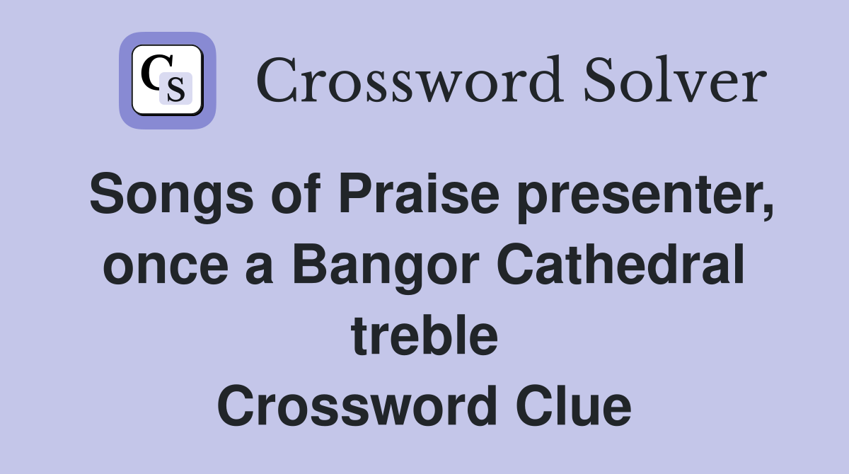 Songs of Praise presenter, once a Bangor Cathedral treble Crossword Clue