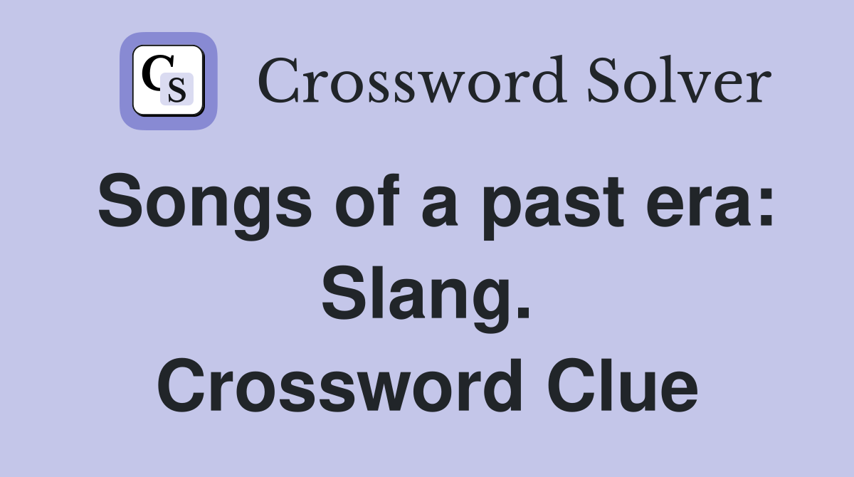 Songs of a past era: Slang. Crossword Clue