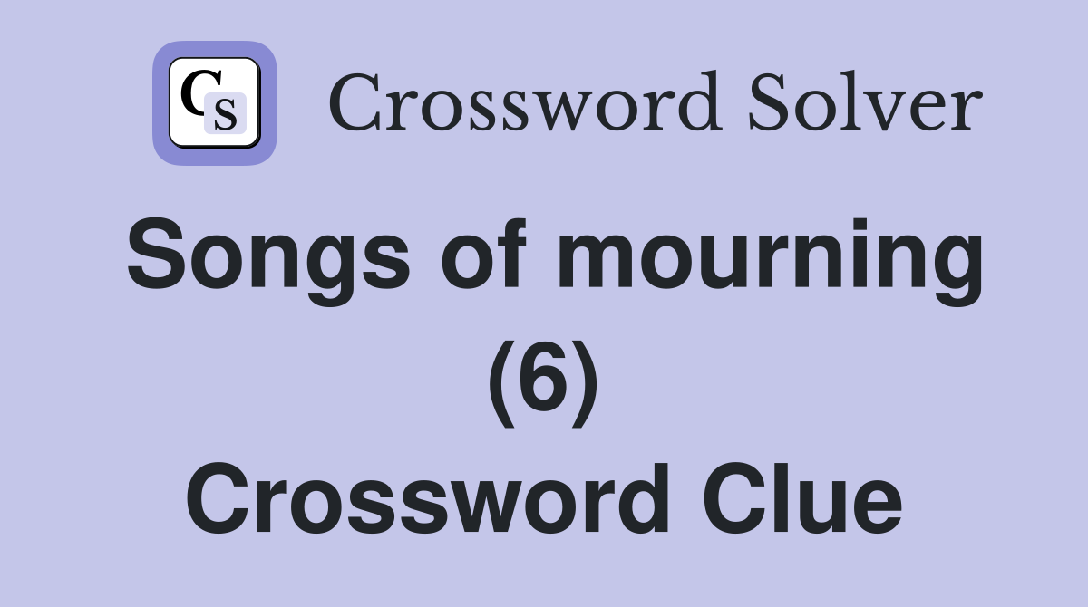 Songs of mourning (6) Crossword Clue