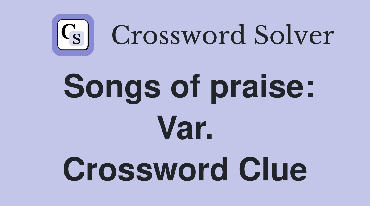 Songs of praise: Var. Crossword Clue