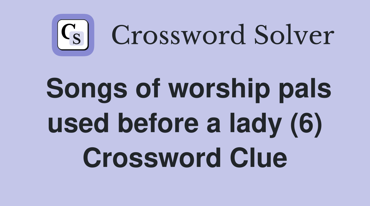 Songs of worship pals used before a lady (6) Crossword Clue