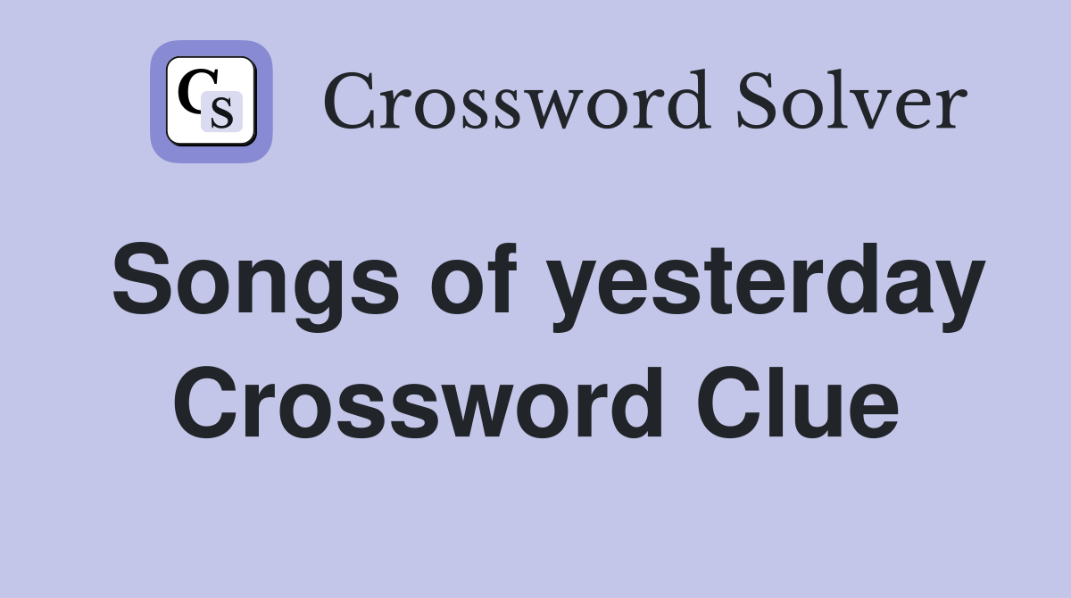 Songs of yesterday Crossword Clue