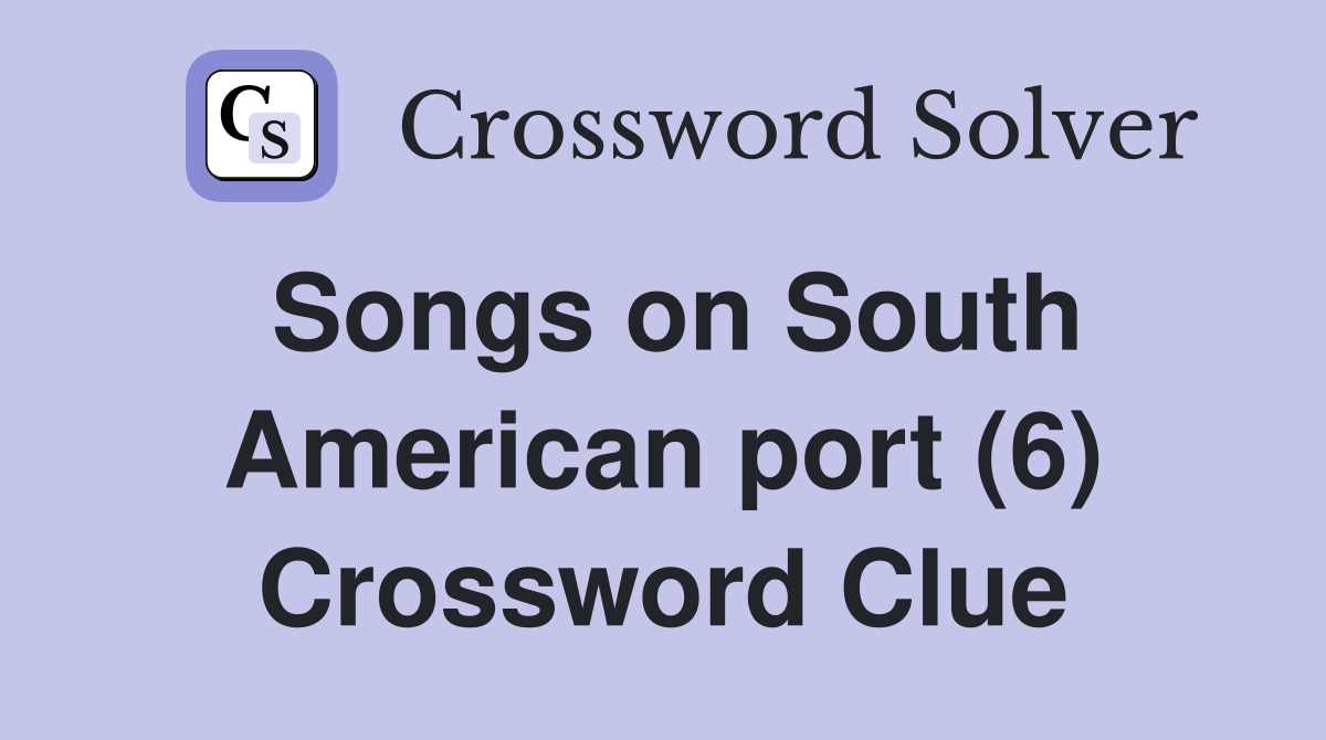 Songs on South American port (6) Crossword Clue