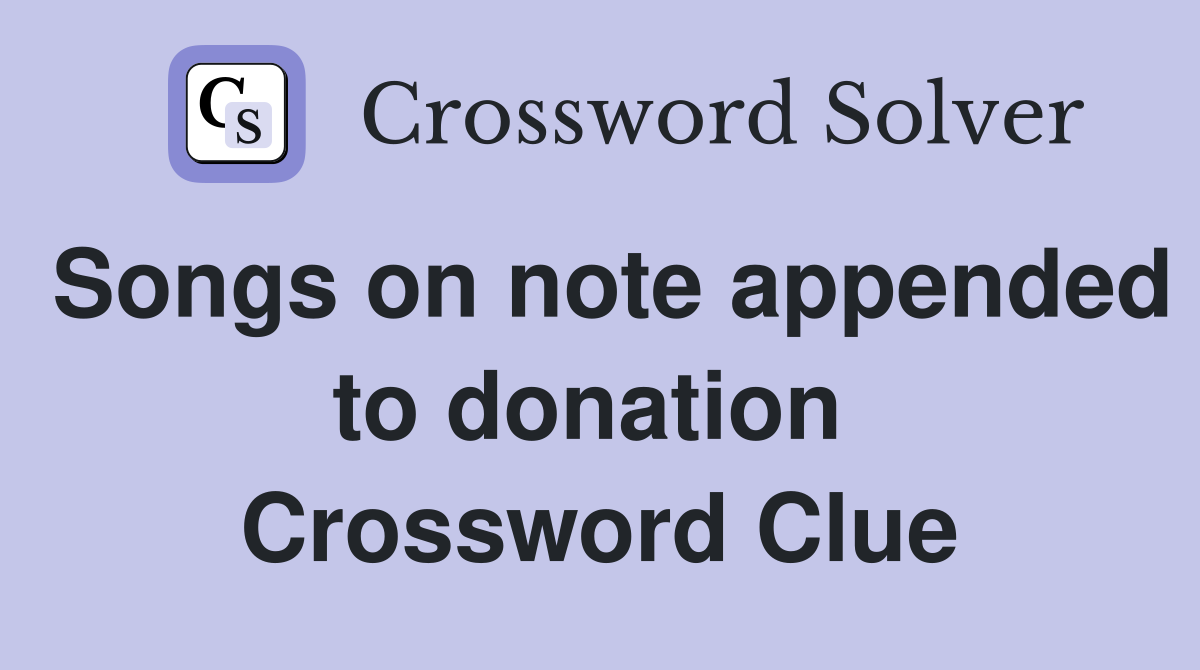 Songs on note appended to donation  Crossword Clue