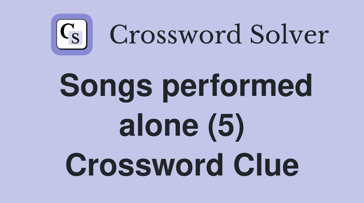 Songs performed alone (5) Crossword Clue