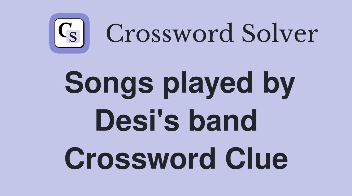Songs played by Desi's band Crossword Clue