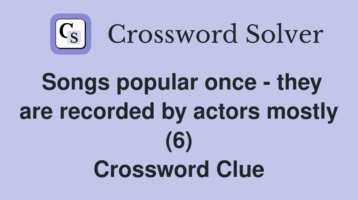 Songs popular once - they are recorded by actors mostly (6) Crossword Clue