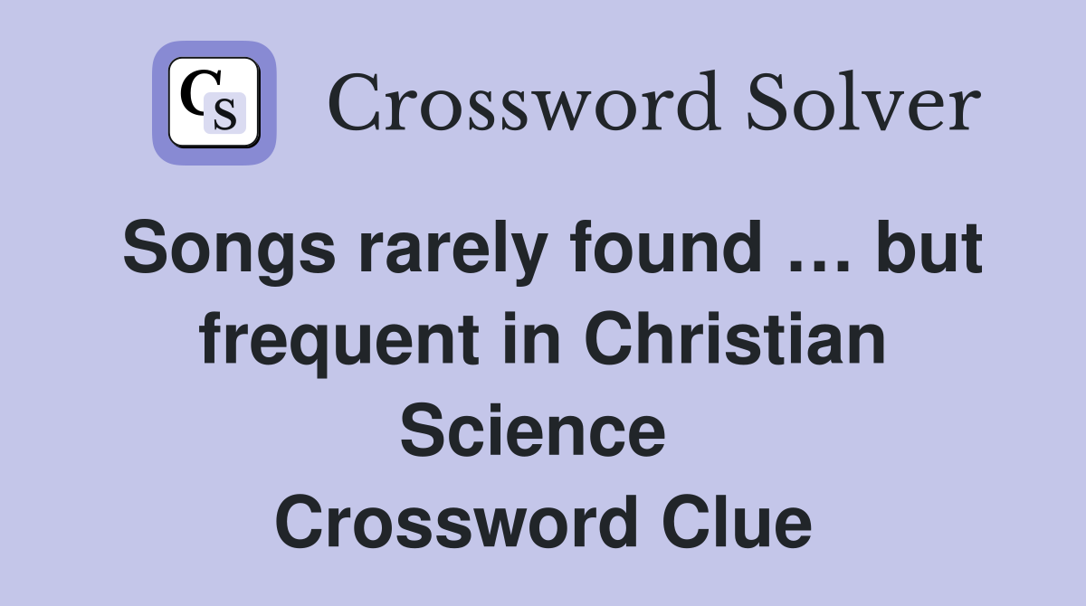 Songs rarely found … but frequent in Christian Science  Crossword Clue