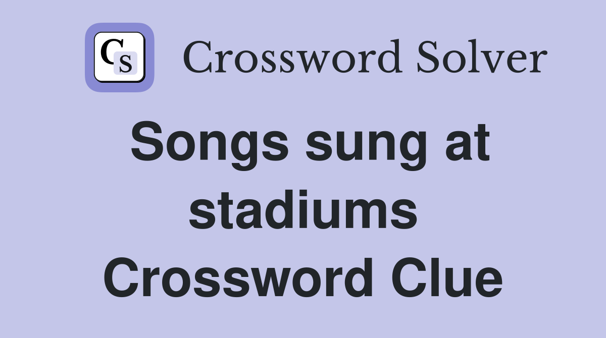 Songs sung at stadiums Crossword Clue