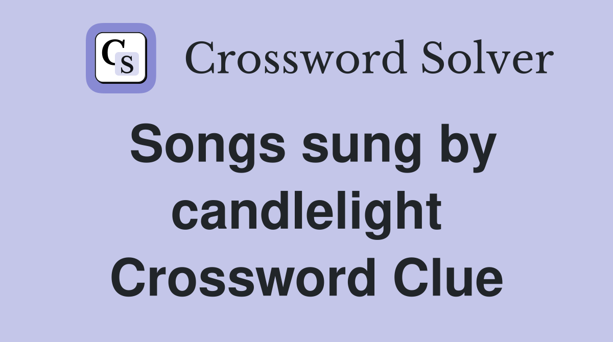 Songs sung by candlelight Crossword Clue