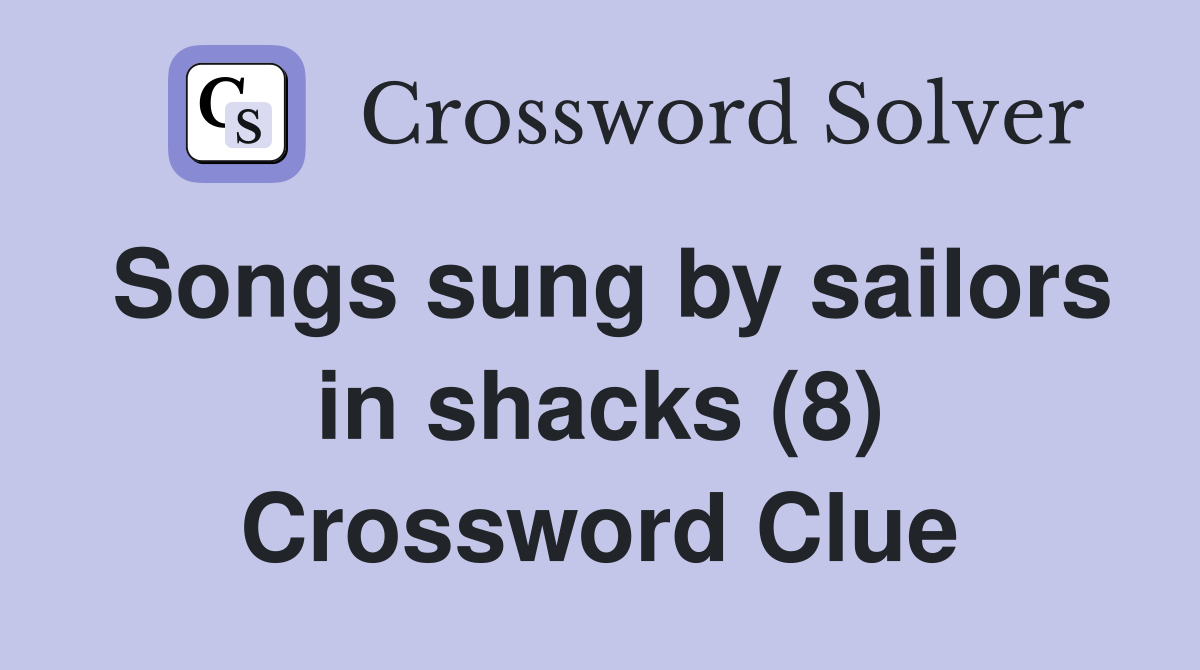 Songs sung by sailors in shacks (8) Crossword Clue