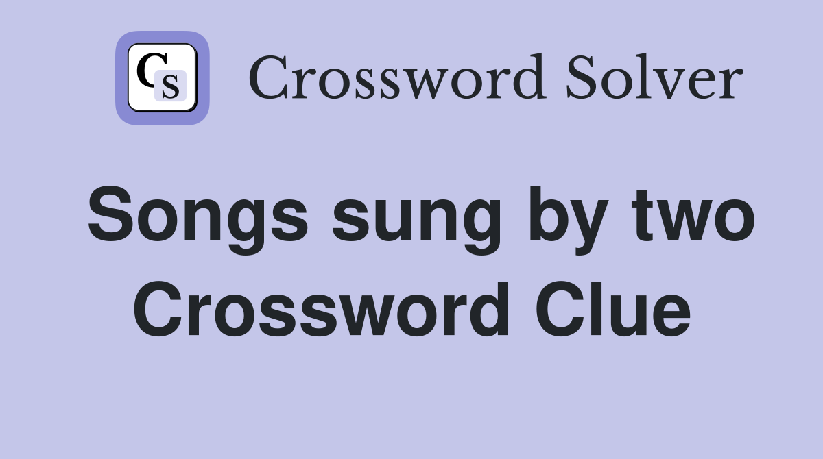 Songs sung by two Crossword Clue