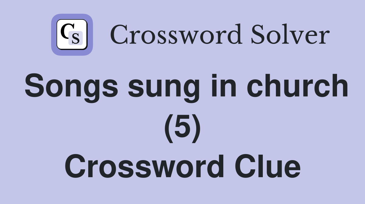 Songs sung in church (5) Crossword Clue