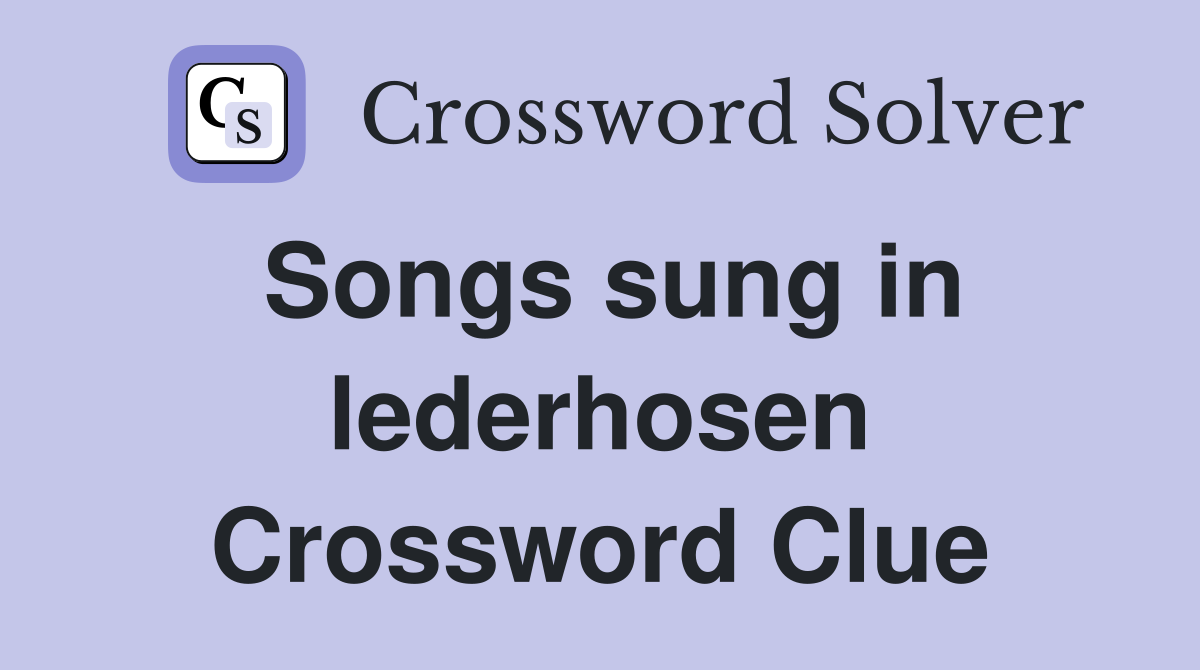 Songs sung in lederhosen Crossword Clue