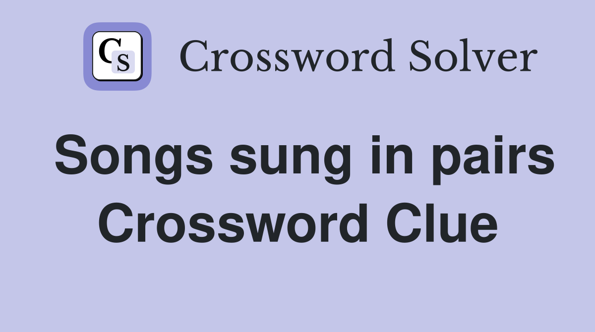 Songs sung in pairs Crossword Clue