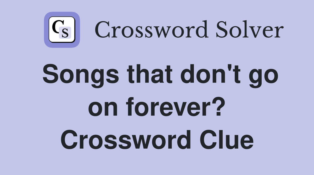 Songs that don't go on forever? Crossword Clue