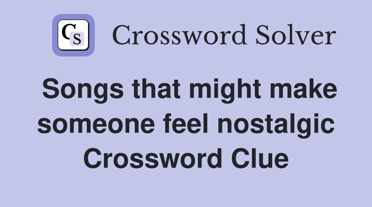Songs that might make someone feel nostalgic Crossword Clue