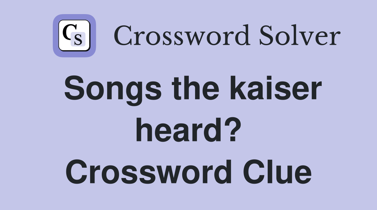Songs the kaiser heard? Crossword Clue