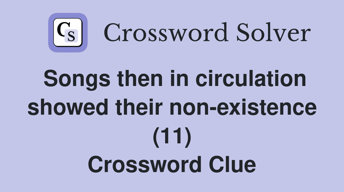 Songs then in circulation showed their non-existence (11) Crossword Clue