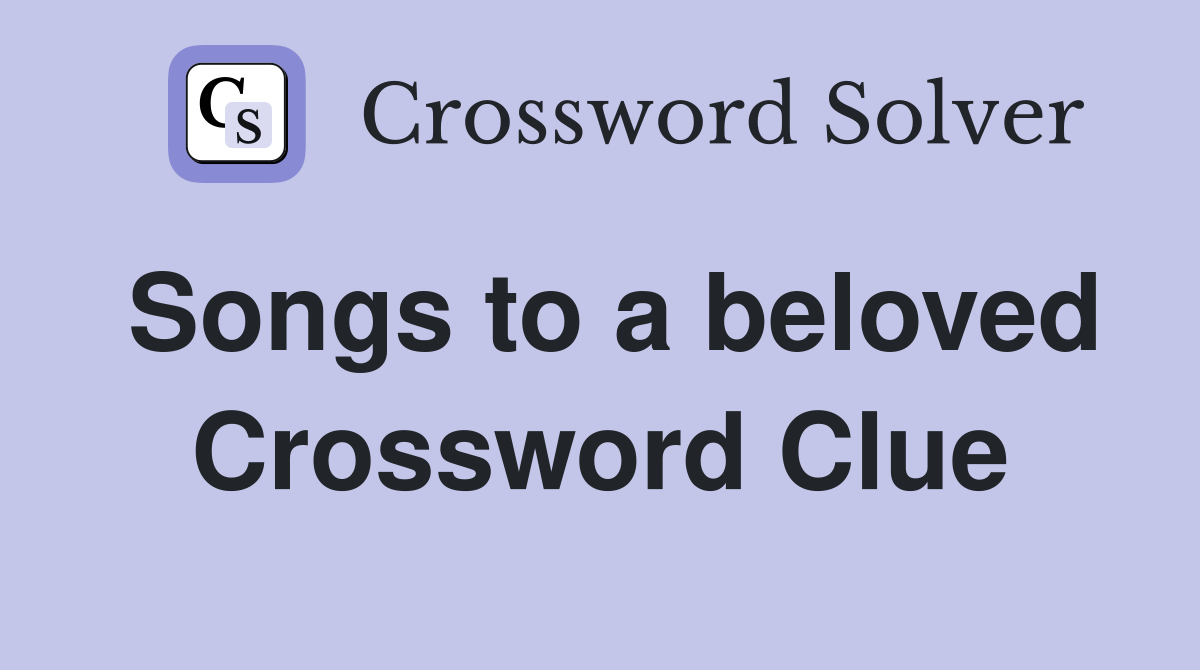 Songs to a beloved Crossword Clue