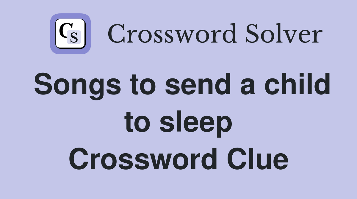 Songs to send a child to sleep Crossword Clue