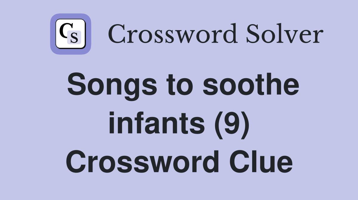 Songs to soothe infants (9) Crossword Clue