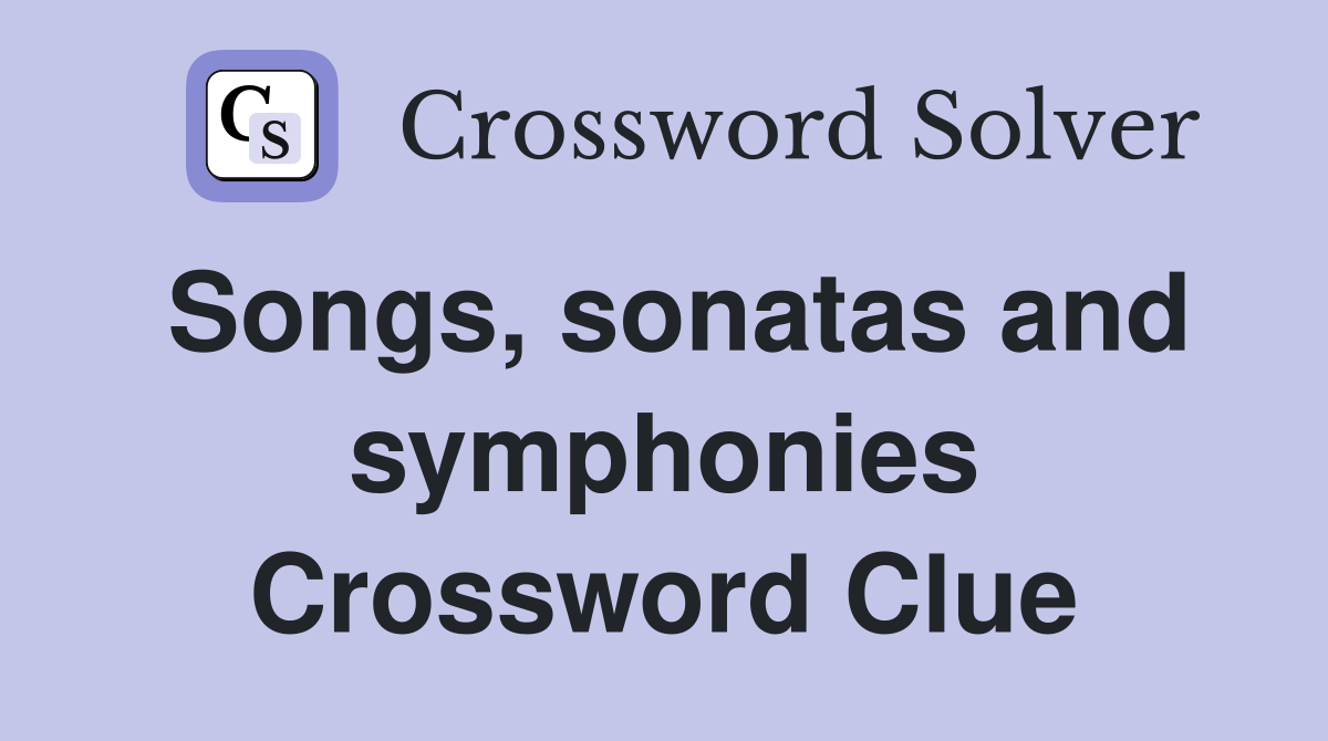 Songs, sonatas and symphonies Crossword Clue