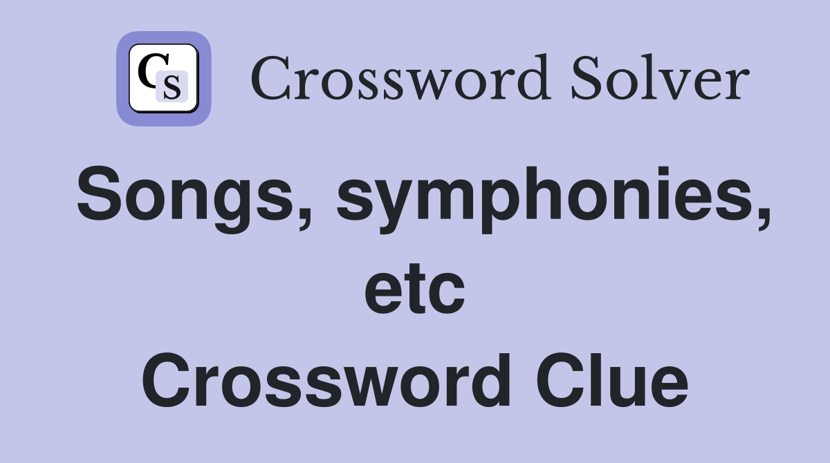 Songs, symphonies, etc Crossword Clue