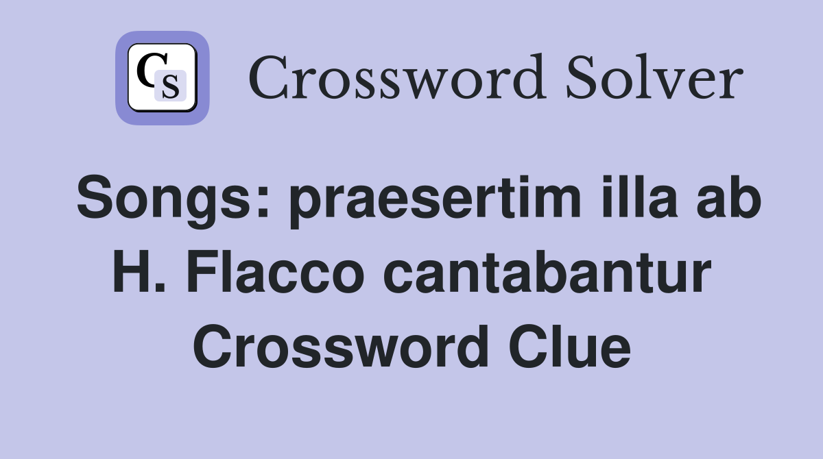 Songs: praesertim illa ab H. Flacco cantabantur Crossword Clue