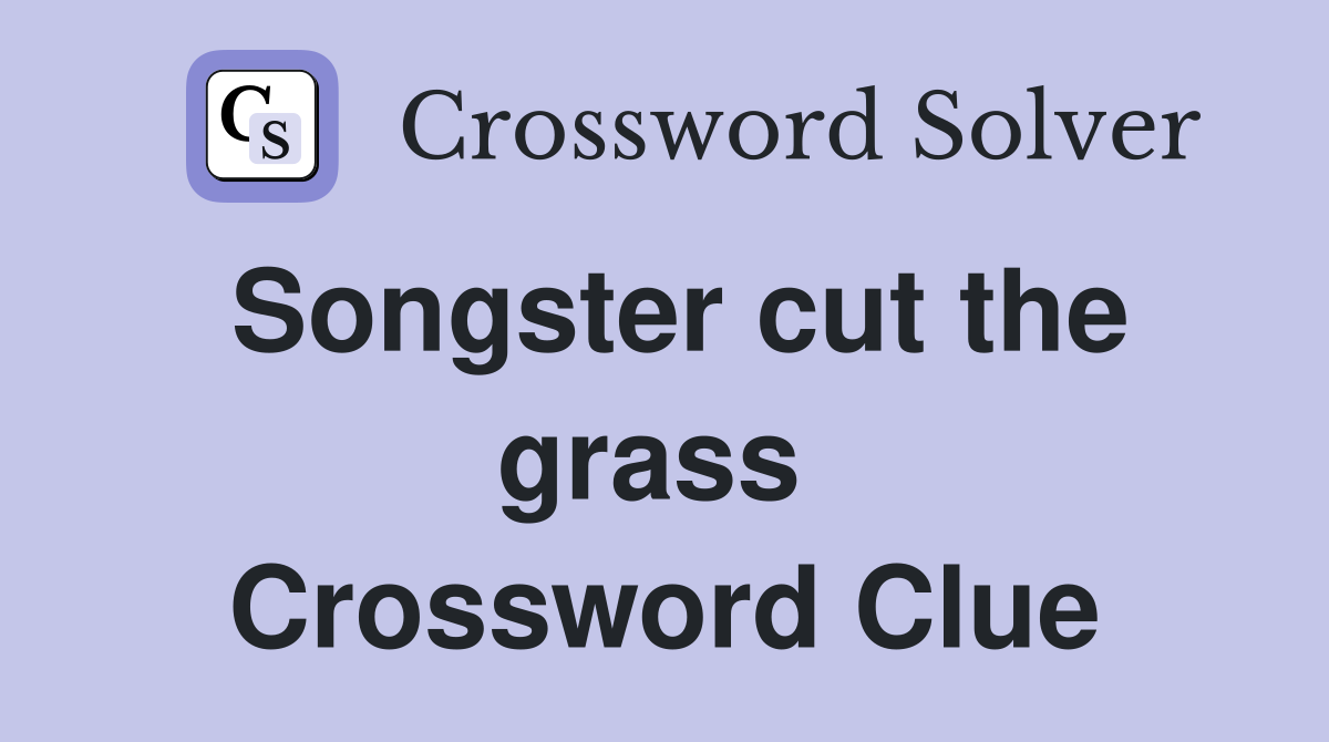 Songster cut the grass  Crossword Clue