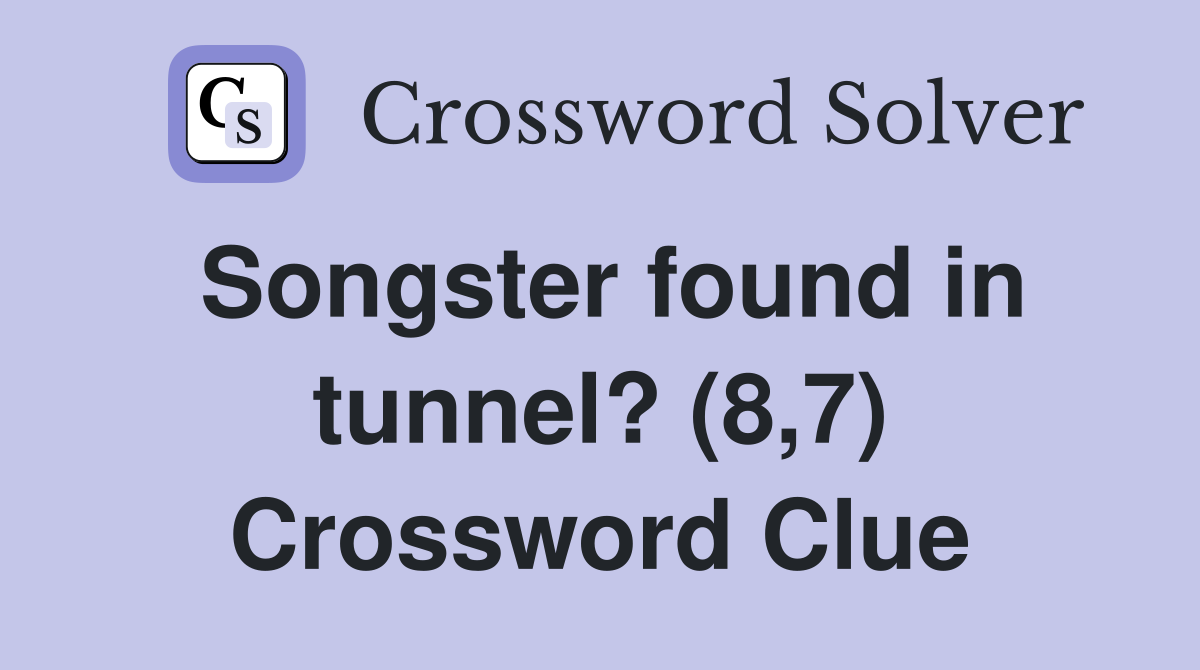 Songster found in tunnel? (8,7) Crossword Clue