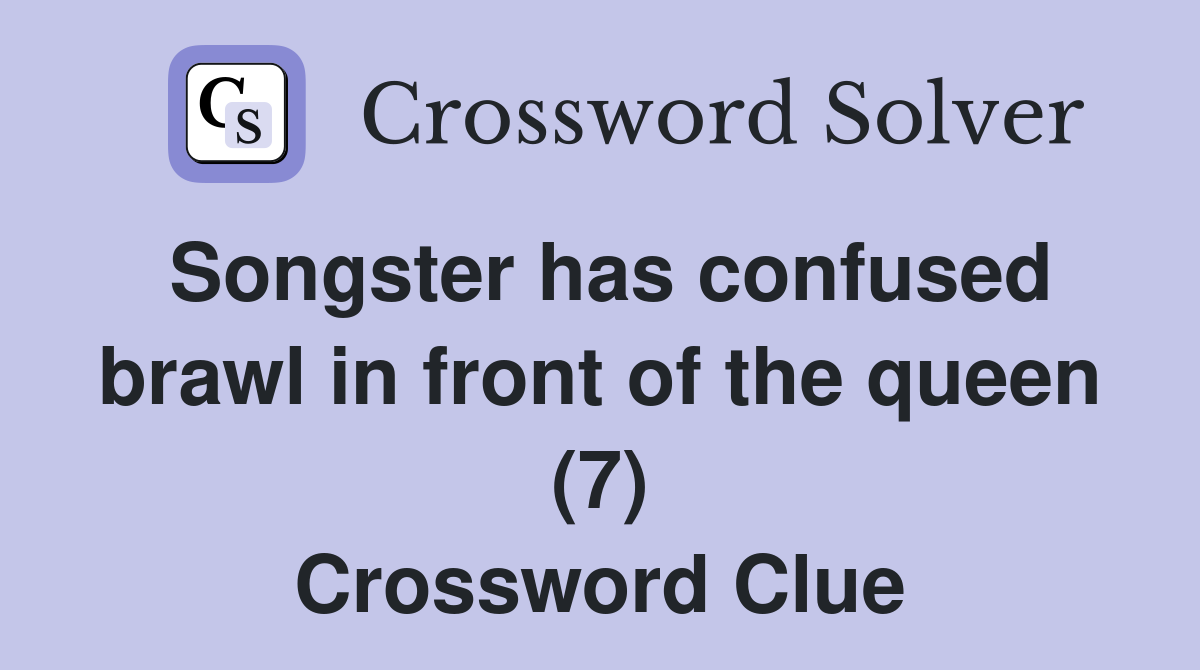 Songster has confused brawl in front of the queen (7) Crossword Clue