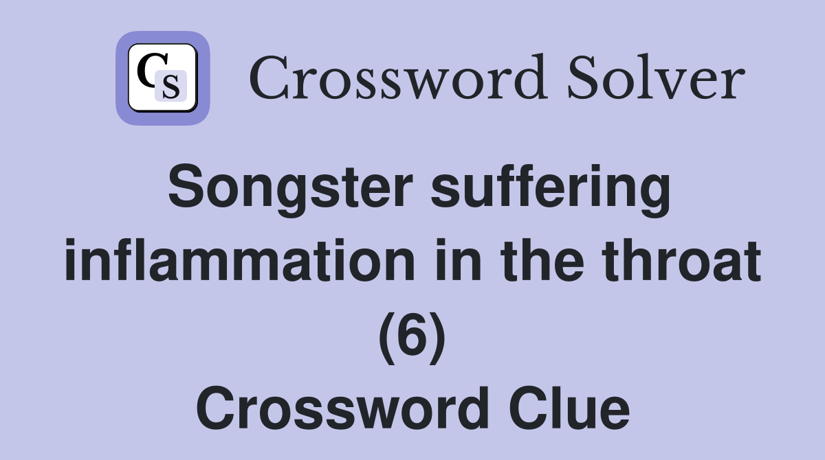Songster suffering inflammation in the throat (6) Crossword Clue