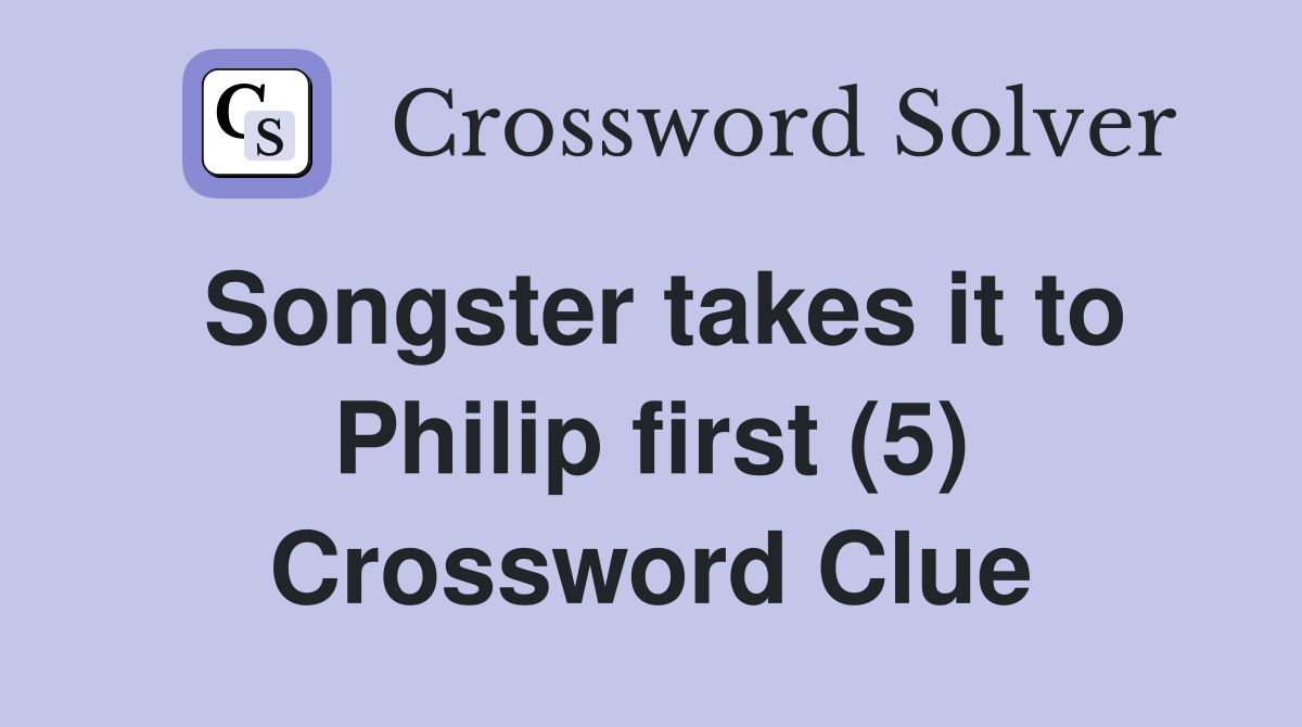 Songster takes it to Philip first (5) Crossword Clue